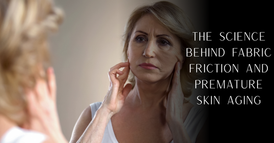 The Science Behind Fabric Friction and Premature Skin Aging