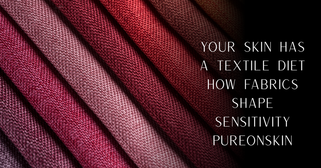 Your Skin Has a Textile Diet | How Fabrics Shape Sensitivity | PureOnSkin