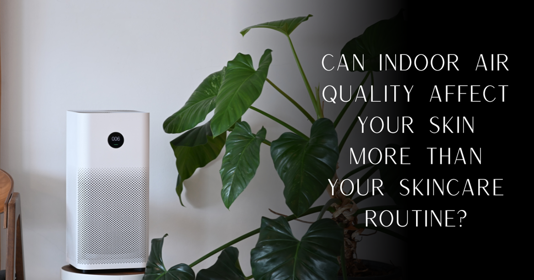 Can Indoor Air Quality Affect Your Skin More Than Your Skincare Routine?