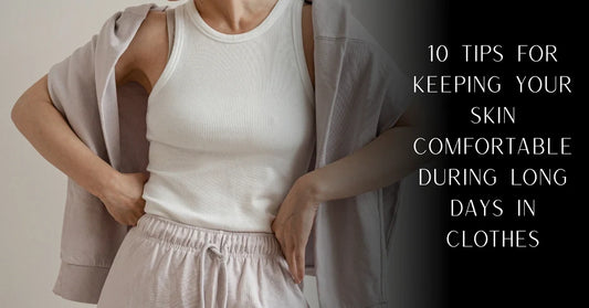 10 Tips for Keeping Your Skin Comfortable During Long Days in Clothes | PureOnSkin