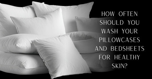 How Often Should You Wash Your Pillowcases and Bedsheets for Healthy Skin?