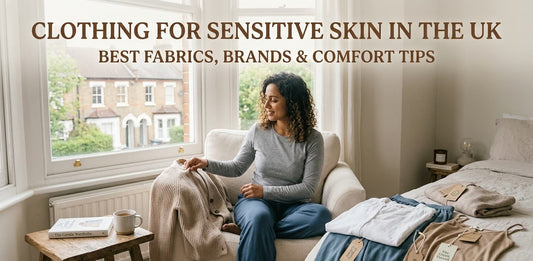 Clothing for Sensitive Skin in the UK: Best Fabrics, Brands & Comfort Tips