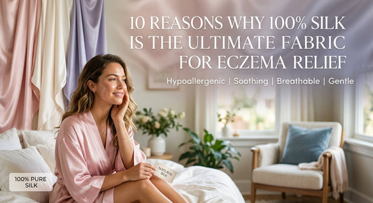 10 Reasons Why 100% Silk is the Ultimate Fabric for Eczema Relief
