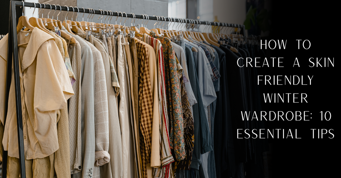 How to Create a Skin-Friendly Winter Wardrobe: 10 Essential Tips